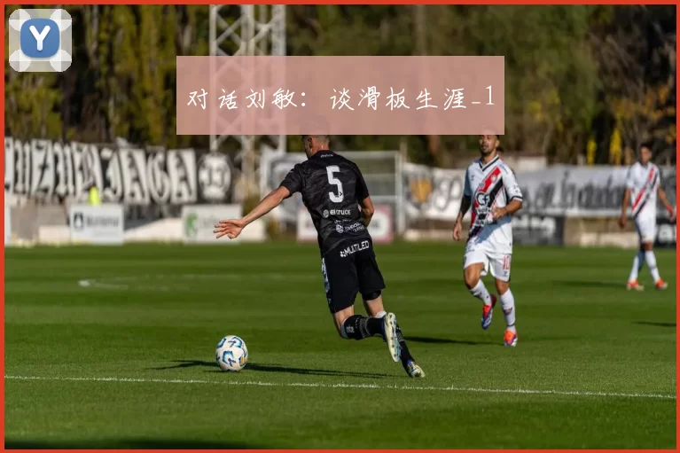 对话刘敏：谈滑板生涯_1